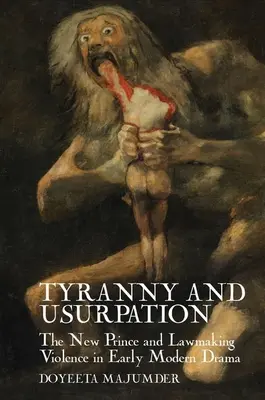 Tiranie și uzurpare: Noul prinț și violența legislativă în teatrul modern timpuriu - Tyranny and Usurpation: The New Prince and Lawmaking Violence in Early Modern Drama
