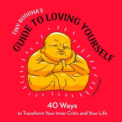 Tiny Buddha's Guide to Loving Yourself: 40 Ways to Transform Your Inner Critic and Your Life (40 de moduri de a-ți transforma criticul interior și viața) - Tiny Buddha's Guide to Loving Yourself: 40 Ways to Transform Your Inner Critic and Your Life
