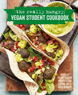The Really Hungry Vegan Student Cookbook: Over 65 Plant-Based Recipes for Eating Well on a Budget (Peste 65 de rețete pe bază de plante pentru o alimentație sănătoasă la buget) - The Really Hungry Vegan Student Cookbook: Over 65 Plant-Based Recipes for Eating Well on a Budget
