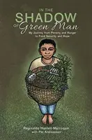 În umbra omului verde - Călătoria mea de la sărăcie și foamete la securitate alimentară și speranță - In the Shadow of Green Man - My Journey from Poverty and Hunger to Food Security and Hope