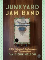 Junkyard Jam Band: Instrumente muzicale și zgomote DIY - Junkyard Jam Band: DIY Musical Instruments and Noisemakers
