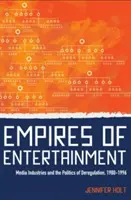 Empires of Entertainment: Industriile media și politica de dereglementare, 1980-1996 - Empires of Entertainment: Media Industries and the Politics of Deregulation, 1980-1996