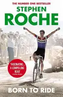 Born to Ride - Autobiografia lui Stephen Roche - Born to Ride - The Autobiography of Stephen Roche