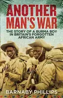 Războiul unui alt om: Povestea unui băiat din Burma în armata africană uitată a Marii Britanii - Another Man's War: The Story of a Burma Boy in Britain's Forgotten African Army