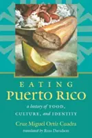 Mâncând Puerto Rico: O istorie a mâncării, culturii și identității - Eating Puerto Rico: A History of Food, Culture, and Identity