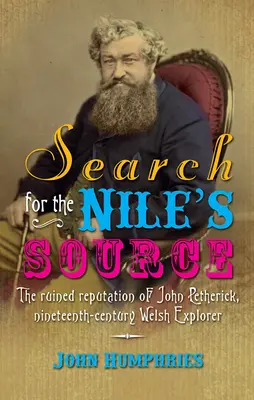 Căutarea sursei Nilului: Reputația ruinată a lui John Petherick, explorator galez din secolul al XIX-lea - Search for the Nile's Source: The Ruined Reputation of John Petherick, Nineteenth-Century Welsh Explorer