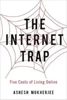 Capcana internetului: Cinci costuri ale vieții online - The Internet Trap: Five Costs of Living Online