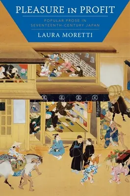 Pleasure in Profit: Proză populară în Japonia secolului al XVII-lea (Popular Prose in Seventeenth-Century Japan) - Pleasure in Profit: Popular Prose in Seventeenth-Century Japan