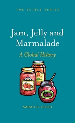 Dulceață, jeleu și marmeladă: O istorie globală - Jam, Jelly and Marmalade: A Global History