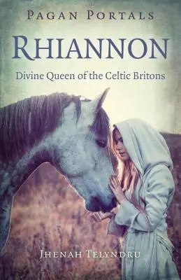 Pagan Portals - Rhiannon: Regina Divină a Britanicilor Celtici - Pagan Portals - Rhiannon: Divine Queen of the Celtic Britons