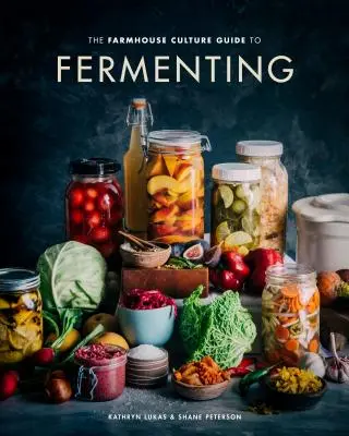 The Farmhouse Culture Guide to Fermenting: Crafting Live-Cultured Foods and Drinks with 100 Recipes from Kimchi to Kombucha [O carte de bucate] - The Farmhouse Culture Guide to Fermenting: Crafting Live-Cultured Foods and Drinks with 100 Recipes from Kimchi to Kombucha [A Cookbook]
