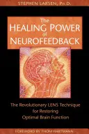 Puterea vindecătoare a neurofeedback-ului: Tehnica revoluționară LENS pentru restabilirea funcționării optime a creierului - The Healing Power of Neurofeedback: The Revolutionary LENS Technique for Restoring Optimal Brain Function