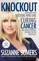 Knockout: Interviuri cu medicii care vindecă cancerul - și cum să previi apariția acestuia în primul rând - Knockout: Interviews with Doctors Who Are Curing Cancer--And How to Prevent Getting It in the First Place
