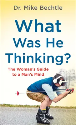 La ce se gândea? Ghidul femeii pentru mintea unui bărbat (The Woman's Guide to a Man's Mind) - What Was He Thinking?: The Woman's Guide to a Man's Mind