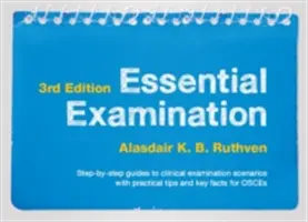 Essential Examination, ediția a treia - Ghiduri pas cu pas pentru scenarii de examinare clinică cu sfaturi practice și fapte cheie pentru OSCE - Essential Examination, third edition - Step-by-step guides to clinical examination scenarios with practical tips and key facts for OSCEs