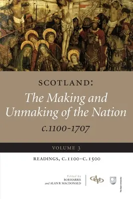 Scoția: The Making and Unmaking of the Nation C.1100-1707: Volume 3 Readings, C1100-1500 - Scotland: The Making and Unmaking of the Nation C.1100-1707: Volume 3 Readings, C1100-1500