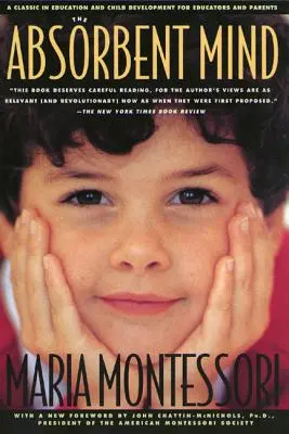 Mintea absorbantă: Un clasic în educație și dezvoltarea copilului pentru educatori și părinți - The Absorbent Mind: A Classic in Education and Child Development for Educators and Parents
