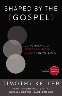 Modelat de Evanghelie: O slujire echilibrată, centrată pe Evanghelie, în orașul tău - Shaped by the Gospel: Doing Balanced, Gospel-Centered Ministry in Your City