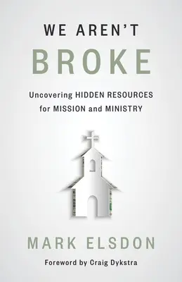We Aren't Broke: Descoperirea resurselor ascunse pentru misiune și slujire - We Aren't Broke: Uncovering Hidden Resources for Mission and Ministry