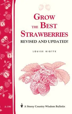Cultivați cele mai bune căpșuni: Buletinul Storey's Country Wisdom A-190 - Grow the Best Strawberries: Storey's Country Wisdom Bulletin A-190