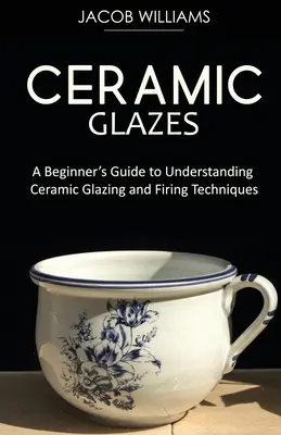 Glazuri ceramice: Ghidul începătorului pentru înțelegerea tehnicilor de glazurare și ardere a ceramicii - Ceramic Glazes: A Beginner's Guide to Understanding Ceramic Glazing and Firing Techniques