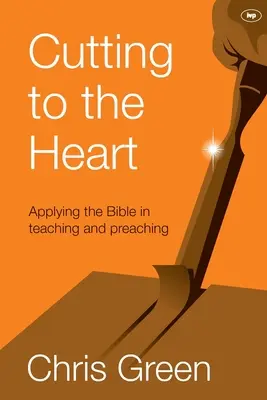 Cutting to the Heart: Aplicarea Bibliei în predare și predicare - Cutting to the Heart: Applying The Bible In Teaching And Preaching
