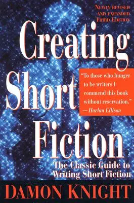 Crearea ficțiunii scurte: Ghidul clasic pentru scrierea ficțiunii scurte - Creating Short Fiction: The Classic Guide to Writing Short Fiction