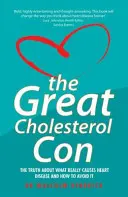The Great Cholesterol Con: Adevărul despre ce cauzează cu adevărat bolile de inimă și cum să le evităm - The Great Cholesterol Con: The Truth about What Really Causes Heart Disease and How to Avoid It
