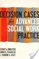 Cazuri de decizie pentru practica avansată a asistenței sociale: Confruntarea cu complexitatea - Decision Cases for Advanced Social Work Practice: Confronting Complexity