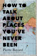 Cum să vorbești despre locuri în care nu ai fost niciodată: Despre importanța călătoriilor în fotoliu - How to Talk about Places You've Never Been: On the Importance of Armchair Travel