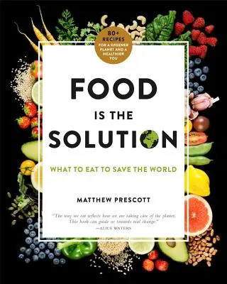 Mâncarea este soluția: Ce să mănânci ca să salvezi lumea - 80+ rețete pentru o planetă mai verde și un om mai sănătos - Food Is the Solution: What to Eat to Save the World--80+ Recipes for a Greener Planet and a Healthier You