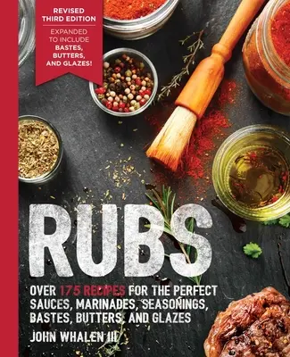Rubs (Ediția a treia): Actualizată și revizuită pentru a include peste 175 de rețete de sosuri, marinate, glazuri și gustări (Grilling Gift, BBQ Cookbook, Ou - Rubs (Third Edition): Updated & Revised to Include Over 175 Recipes for Rubs, Marinades, Glazes, and Bastes (Grilling Gift, BBQ Cookbook, Ou