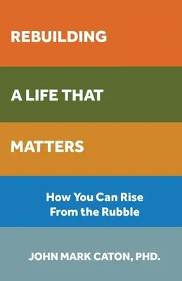 Reconstruirea unei vieți care contează: Cum vă puteți ridica din dărâmături - Rebuilding a Life That Matters: How You Can Rise from the Rubble