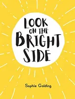 Privește partea bună a lucrurilor - Idei și inspirație pentru a te face să te simți minunat - Look on the Bright Side - Ideas and Inspiration to Make You Feel Great