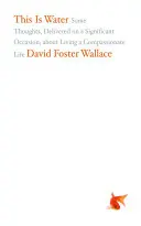 Aceasta este apa: Câteva gânduri, rostite cu o ocazie importantă, despre trăirea unei vieți pline de compasiune - This Is Water: Some Thoughts, Delivered on a Significant Occasion, about Living a Compassionate Life