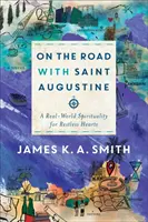 Pe drum cu Sfântul Augustin: O spiritualitate a lumii reale pentru inimi neliniștite - On the Road with Saint Augustine: A Real-World Spirituality for Restless Hearts