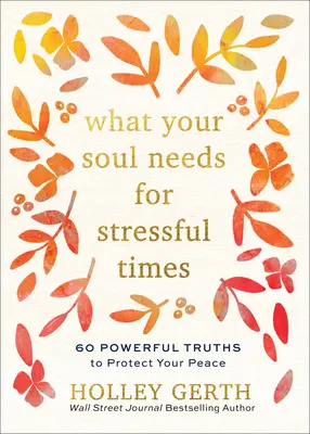 De ce are nevoie sufletul tău pentru perioadele stresante: 60 de adevăruri puternice pentru a-ți proteja pacea - What Your Soul Needs for Stressful Times: 60 Powerful Truths to Protect Your Peace