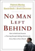 Niciun om lăsat în urmă: Cum să construiești și să susții o slujbă prosperă de creare de discipoli pentru fiecare bărbat din biserica ta - No Man Left Behind: How to Build and Sustain a Thriving Disciple-Making Ministry for Every Man in Your Church