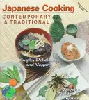 Gătit japonez contemporan și tradițional: Simplu, Delicios și Vegan - Japanese Cooking Contemporary & Traditional: Simple, Delicious and Vegan
