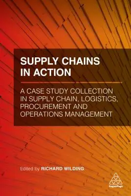 Lanțurile de aprovizionare în acțiune: O colecție de studii de caz în lanțul de aprovizionare, logistică, achiziții și managementul operațiunilor - Supply Chains in Action: A Case Study Collection in Supply Chain, Logistics, Procurement and Operations Management