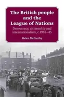 Poporul britanic și Liga Națiunilor: Democrație, cetățenie și internaționalism, C.1918-45 - The British People and the League of Nations: Democracy, Citizenship and Internationalism, C.1918-45