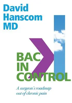 Back in Control: Foaia de parcurs a unui chirurg pentru ieșirea din durerea cronică, ediția a 2-a - Back in Control: A Surgeon's Roadmap Out of Chronic Pain, 2nd Edition