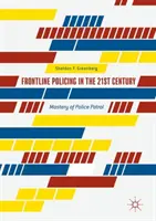Poliția de primă linie în secolul XXI: Stăpânirea patrulării de poliție - Frontline Policing in the 21st Century: Mastery of Police Patrol