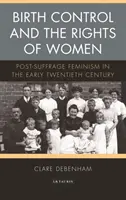 Controlul nașterilor și drepturile femeilor: Feminismul post-sufragiu la începutul secolului al XX-lea - Birth Control and the Rights of Women: Post-Suffrage Feminism in the Early Twentieth Century