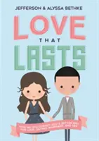 Love That Lasts: How We Discovered God's Better Way for Love, Dating, Marriage, and Sex