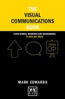 The Visual Communications Book: Using Words, Drawings and Whiteboards to Sell Big Ideas (Utilizarea cuvintelor, desenelor și a tablourilor pentru a vinde idei mari) - The Visual Communications Book: Using Words, Drawings and Whiteboards to Sell Big Ideas