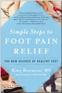 Pași simpli pentru ameliorarea durerilor de picioare: Noua știință a picioarelor sănătoase - Simple Steps to Foot Pain Relief: The New Science of Healthy Feet
