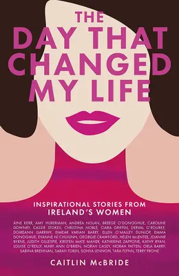 Ziua care mi-a schimbat viața: Povești inspiraționale de la femeile din Irlanda - The Day That Changed My Life: Inspirational Stories from Ireland's Women