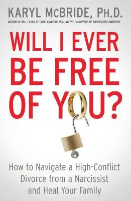 Will I Ever Be Free of You?: Cum să navighezi într-un divorț foarte conflictual de un narcisist și să-ți vindeci familia - Will I Ever Be Free of You?: How to Navigate a High-Conflict Divorce from a Narcissist and Heal Your Family