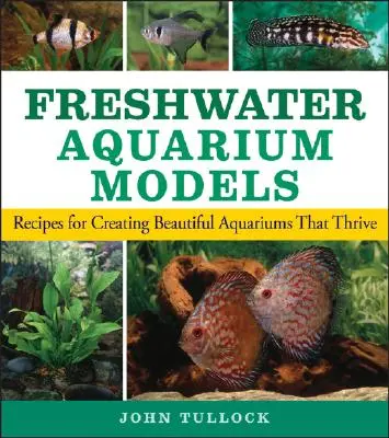Modele de acvariu de apă dulce: Rețete pentru crearea de acvarii frumoase care prosperă - Freshwater Aquarium Models: Recipes for Creating Beautiful Aquariums That Thrive